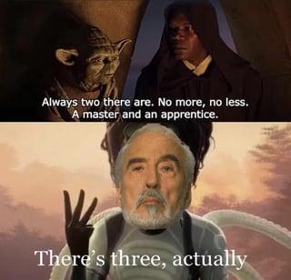 Always two there are. No more, no less. A master and an apprentice. There's three, actually