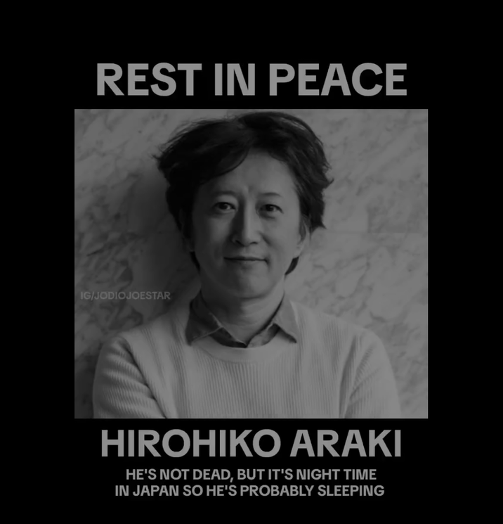 REST IN PEACE IG/JODIOJOESTAR HIROHIKO ARAKI HE'S NOT DEAD, BUT IT'S NIGHT TIME IN JAPAN SO HE'S PROBABLY SLEEPING