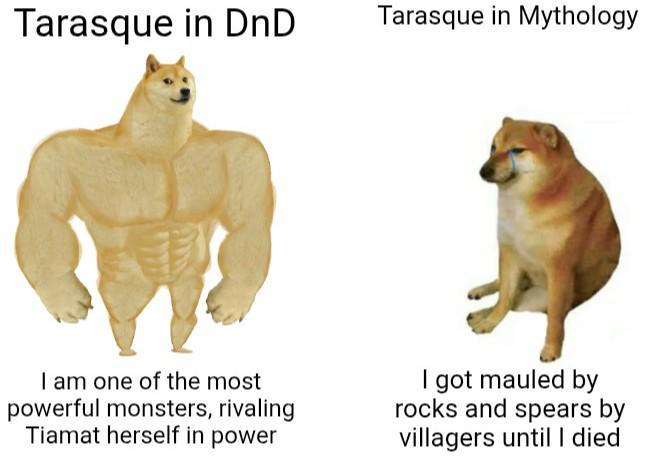 Tarasque in DnD Tarasque in Mythology I am one of the most powerful monsters, rivaling Tiamat herself in power I got mauled by rocks and spears by villagers until I died