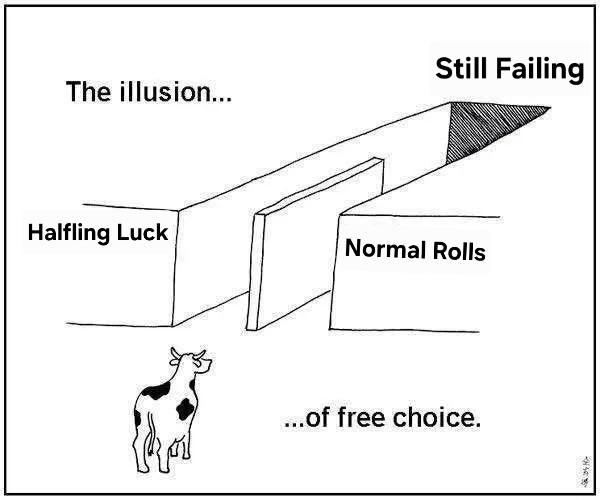 The illusion... Still Failing Halfling Luck Normal Rolls ...of free choice.