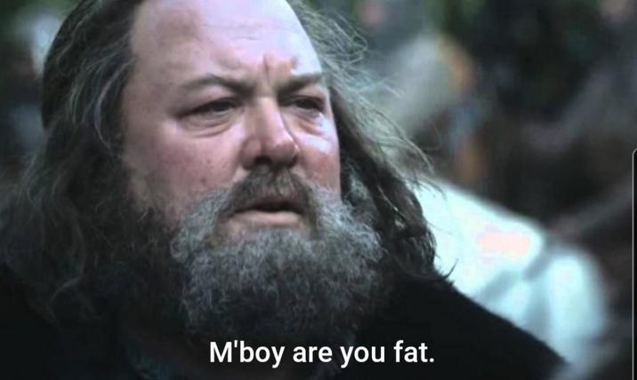 M'boy are you fat.