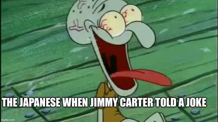 THE JAPANESE WHEN JIMMY CARTER TOLD A JOKE imgflip.com