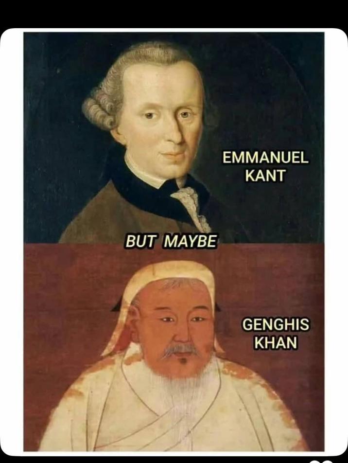 BUT MAYBE EMMANUEL KANT GENGHIS KHAN