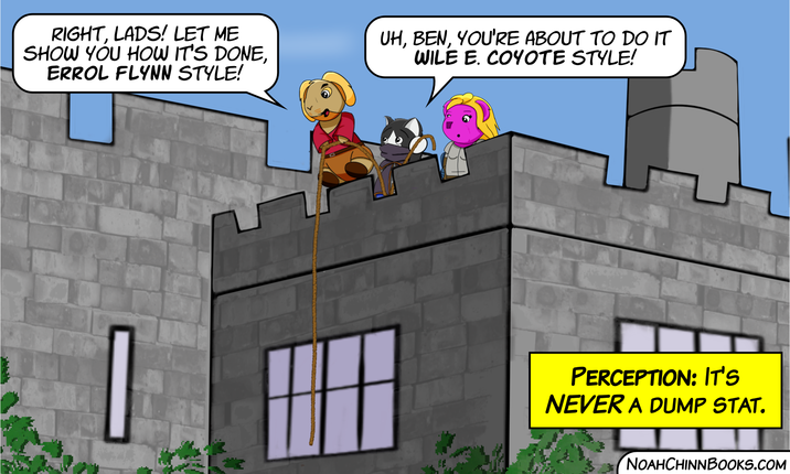 RIGHT, LADS! LET ME SHOW YOU HOW IT'S DONE, ERROL FLYNN STYLE! UH, BEN, YOU'RE ABOUT TO DO IT WILE E. COYOTE STYLE! 15 PERCEPTION: IT'S NEVER A DUMP STAT. NOAHCHINNBOOKS.COM