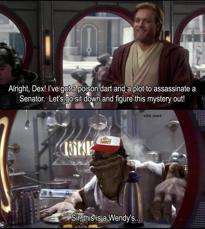 Alright, Dex! I've got a poison dart and a plot to assassinate a Senator. Let's go sit down and figure this mystery out! CONE Wenny's Sir, this is a Wendy's... solid_snark