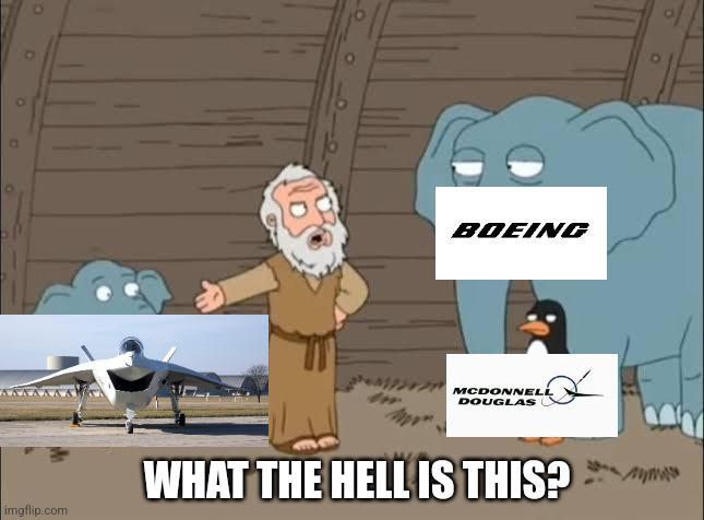 0 BOEING MCDONNELL DOUGLAS imgflip.com WHAT THE HELL IS THIS?