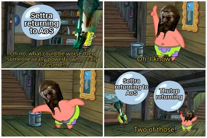 Settra L returning to AoS Oh no, what could be worse then someone really powerful who really hates me?! Oh, I know! Settra returning to AoS Thutep returning Two of those!