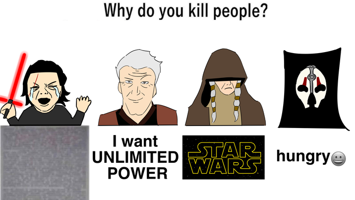 Why do you kill people? I want UNLIMITED STAR WARS hungry☺ POWER