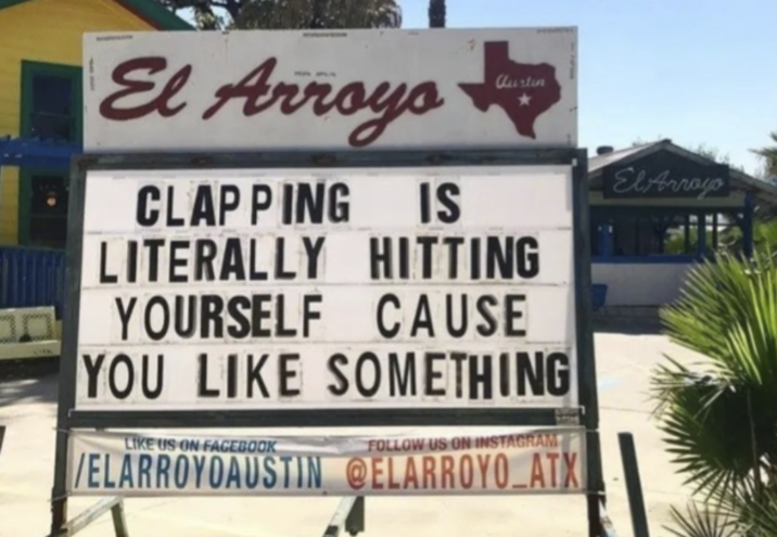 El Arroyo Qurtin CLAPPING IS LITERALLY HITTING YOURSELF CAUSE YOU LIKE SOMETHING El Arroyo LIKE US ON FACEBOOK FOLLOW US ON INSTAGRAM /ELARROYOAUSTIN @ELARROYO ATX