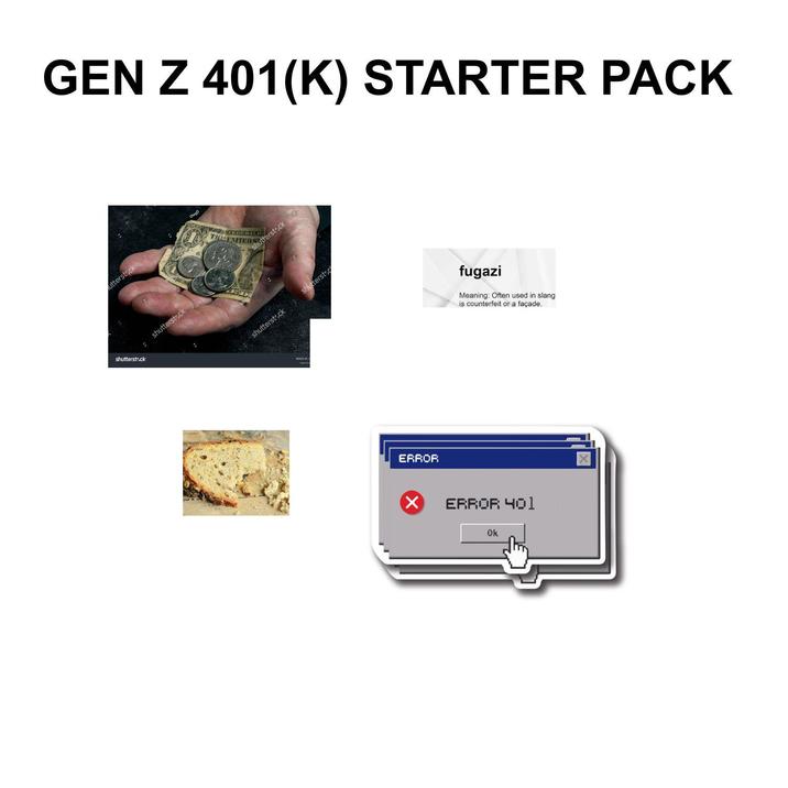 GEN Z 401(K) STARTER PACK utterstock shutterstock shutterstock TILE UNITED S utterstock shutterstock AGE shutterstoc ERROR fugazi Meaning: Often used in slang is counterfeit or a façade. × ERROR 401 Ok