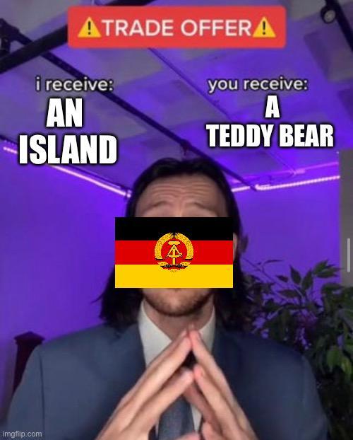 ATRADE OFFERA i receive: AN ISLAND you receive: A TEDDY BEAR imgflip.com A