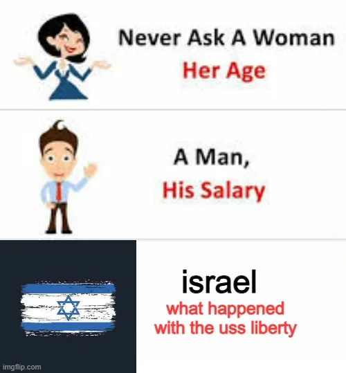 imgflip.com Never Ask A Woman Her Age A A Man, His Salary israel what happened with the uss liberty