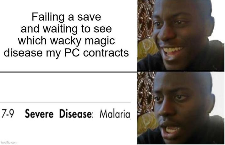 Failing a save and waiting to see which wacky magic disease my PC contracts 7-9 Severe Disease: Malaria imgflip.com 9