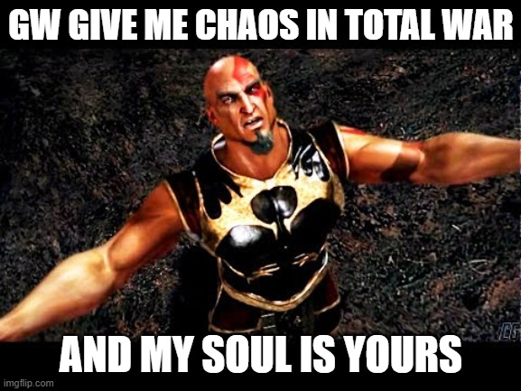 GW GIVE ME CHAOS IN TOTAL WAR imgflip.com AND MY SOUL IS YOURS