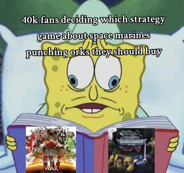 40k fans deciding which strategy game about space marines punching orks they should buy DAWN WAR OF TOTAL WAR WARHAMMER 40.000