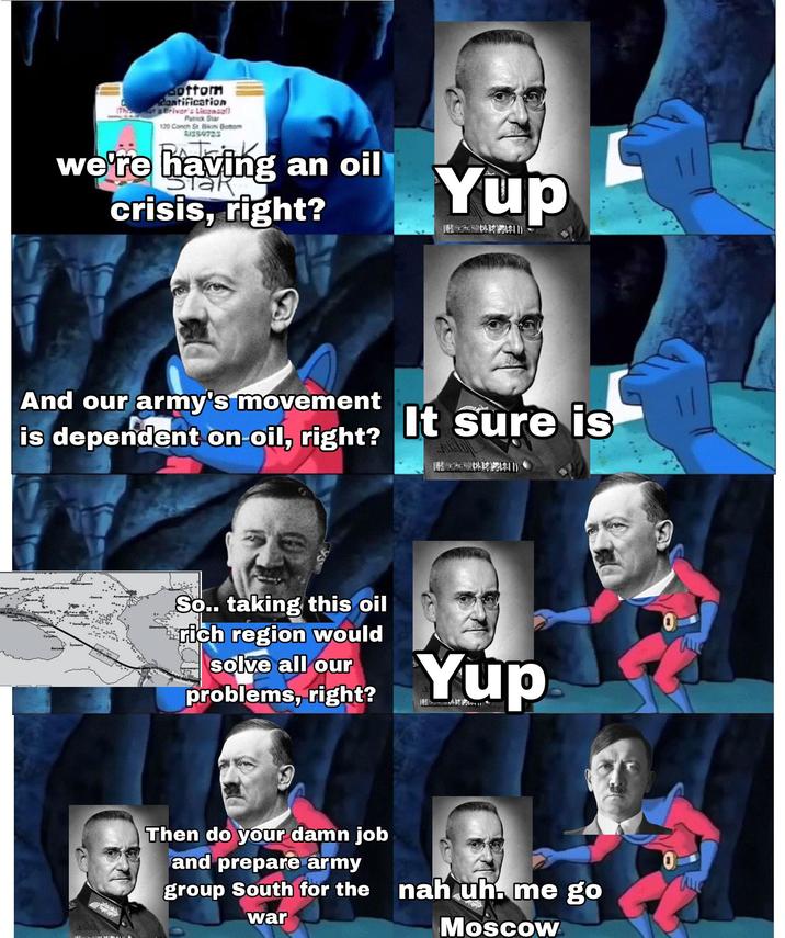 Bottom dantification (The Briver's Licensal Patrick Star 120 Conch St Bikini Bottom 1359723 we're having an oil Siak так crisis, right? Yup And our army's movement is dependent on-oil, right? It sure is Mapwynos Донецк Сухуйн So.. taking this oil rich region would solve all our problems, right? Yup Then do your damn job and prepare army group South for the war nah uh. me go Moscow
