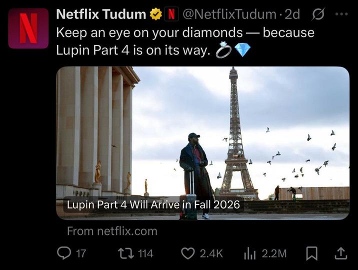 N Netflix Tudum N @NetflixTudum. 2d Ø Keep an eye on your diamonds - because Lupin Part 4 is on its way. Lupin Part 4 Will Arrive in Fall 2026 From netflix.com 17 tv 114 2.4K Ilil 2.2M [ ↑