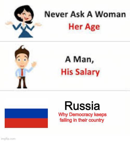 imgflip.com Never Ask A Woman Her Age Л A Man, His Salary Russia Why Democracy keeps failing in their country