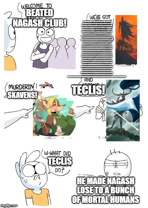 WELCOME TO BEATED NAGASH CLUB! MURDERIN') SKAVENS! WE'VE GOT Modem AND TECLIS! I Rule imgflip.com W-WHAT DID TECLIS DO? HE MADE NAGASH LOSE TO A BUNCH OF MORTAL HUMANS