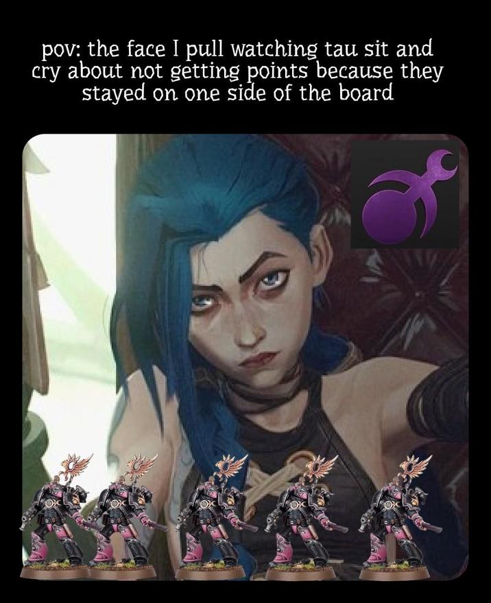 pov: the face I pull watching tau sit and cry about not getting points because they stayed on one side of the board