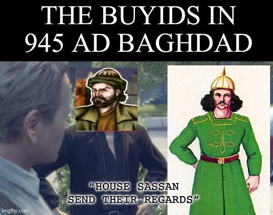 imgflip.com THE BUYIDS IN 945 AD BAGHDAD "HOUSE SASSAN SEND THEIR REGARDS"