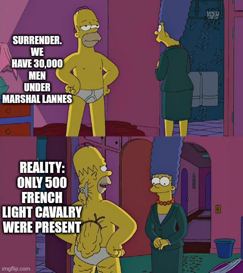 SURRENDER. WE HAVE 30,000 MEN UNDER MARSHAL LANNES REALITY: ONLY 500 FRENCH www LIGHT CAVALRY WERE PRESENT imgflip.com
