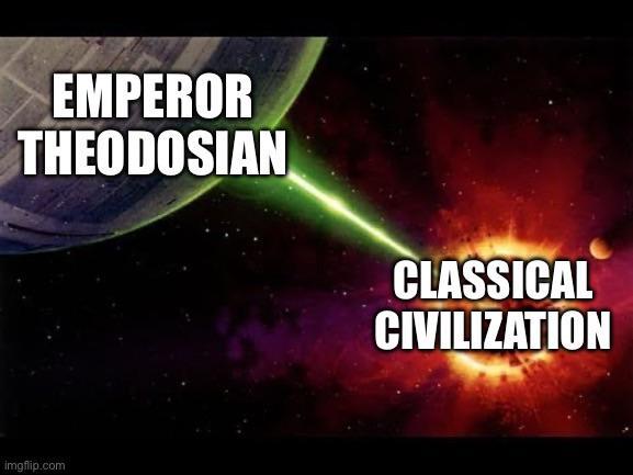 EMPEROR THEODOSIAN CLASSICAL CIVILIZATION imgflip.com
