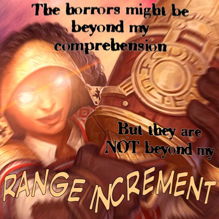 The horrors might be beyond my comprehension D RANGE But they are NOT beyond my NCREMENT