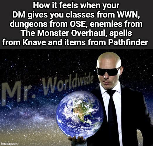 How it feels when your DM gives you classes from WWN, dungeons from OSE, enemies from The Monster Overhaul, spells from Knave and items from Pathfinder Mr. Worldwide imgflip.com
