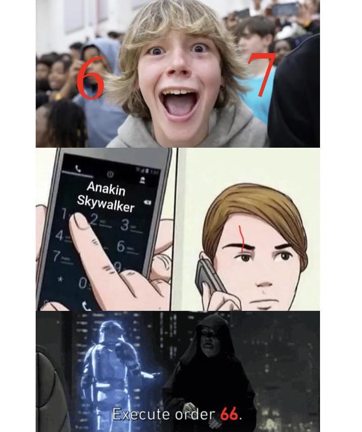 Anakin Skywalker 12- 3- 4 7- 6= 0 Execute order 66.