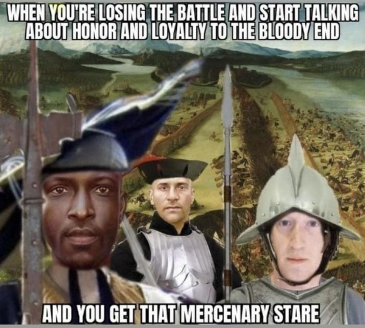 WHEN YOU'RE LOSING THE BATTLE AND START TALKING ABOUT HONOR AND LOYALTY TO THE BLOODY END AND YOU GET THAT MERCENARY STARE