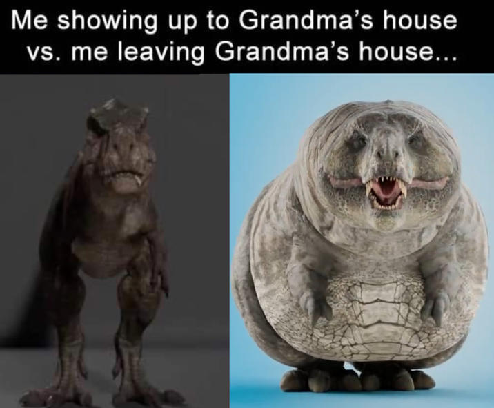 Me showing up to Grandma's house vs. me leaving Grandma's house...