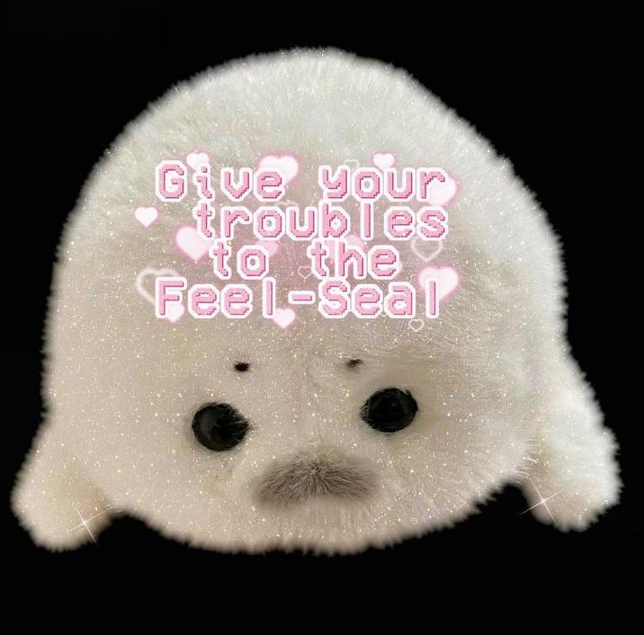 Give your troubles to the Feel-Seal
