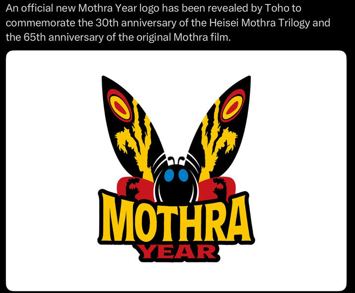 An official new Mothra Year logo has been revealed by Toho to commemorate the 30th anniversary of the Heisei Mothra Trilogy and the 65th anniversary of the original Mothra film. MOTHRA YEAR