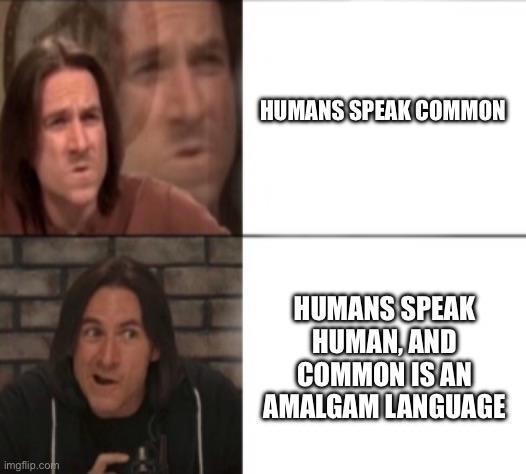 imgflip.com HUMANS SPEAK COMMON HUMANS SPEAK HUMAN, AND COMMON IS AN AMALGAM LANGUAGE