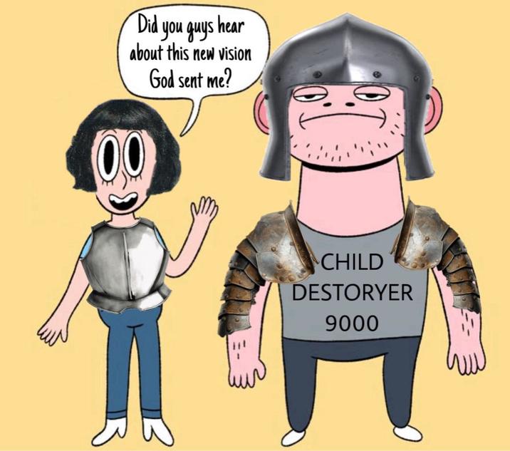 Did you guys hear about this new vision God sent me? 00 CHILD DESTORYER 9000