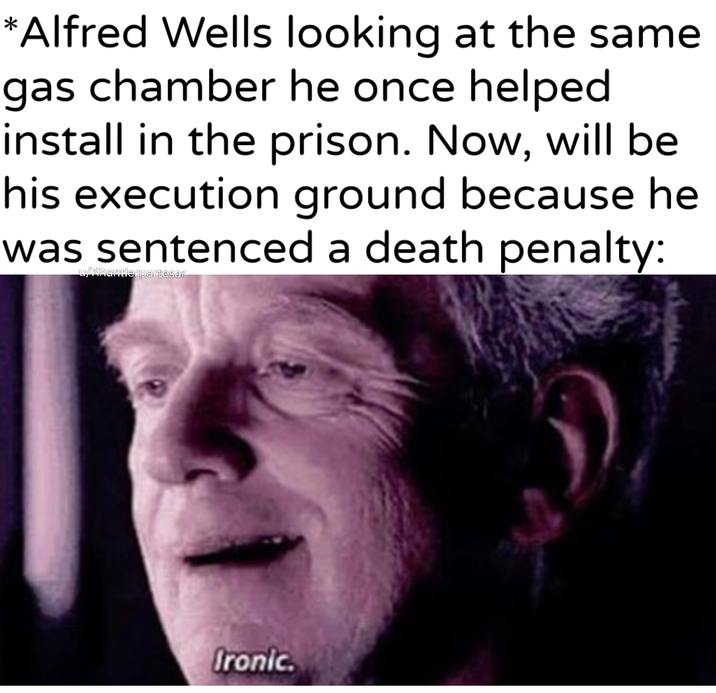*Alfred Wells looking at the same gas chamber he once helped install in the prison. Now, will be his execution ground because he was sentenced a death penalty: u/Khantlerpartesar Ironic.
