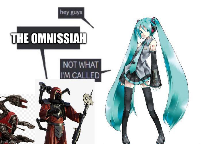 hey guys THE OMNISSIAH imgflip.com NOT WHAT I'M CALLED 01