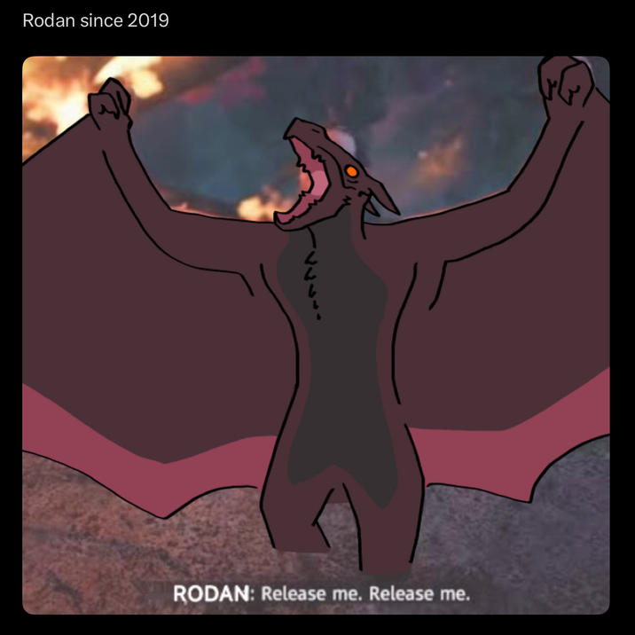 Rodan since 2019 RODAN: Release me. Release me.