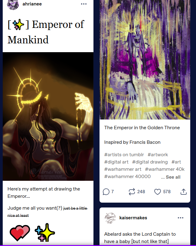 ahrianee ... [*] Emperor of Mankind Aria Ne Here's my attempt at drawing the Emperor... Judge me all you want(?) just be a little nice at least The Emperor in the Golden Throne Inspired by Francis Bacon #artists on tumblr #artwork #digital art #digital drawing #art #warhammer art #warhammer 40k #warhammer 40000 ... See all 07 248 578 ↑ kaisermakes Abelard asks the Lord Captain to have a baby [but not like that] ...
