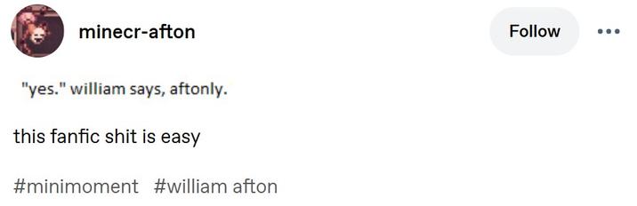 A version of the "fanfic is easy" meme. The meme is about William Afton.
