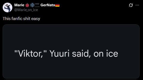 Marie SOON @Marie_on_ice GerNats This fanfic s--- easy "Viktor," Yuuri said, on ice :
