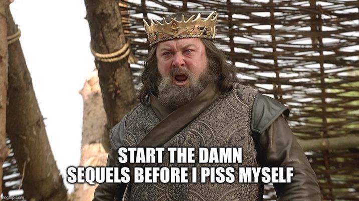 mgflip.com START THE DAMN SEQUELS BEFORE I PISS MYSELF
