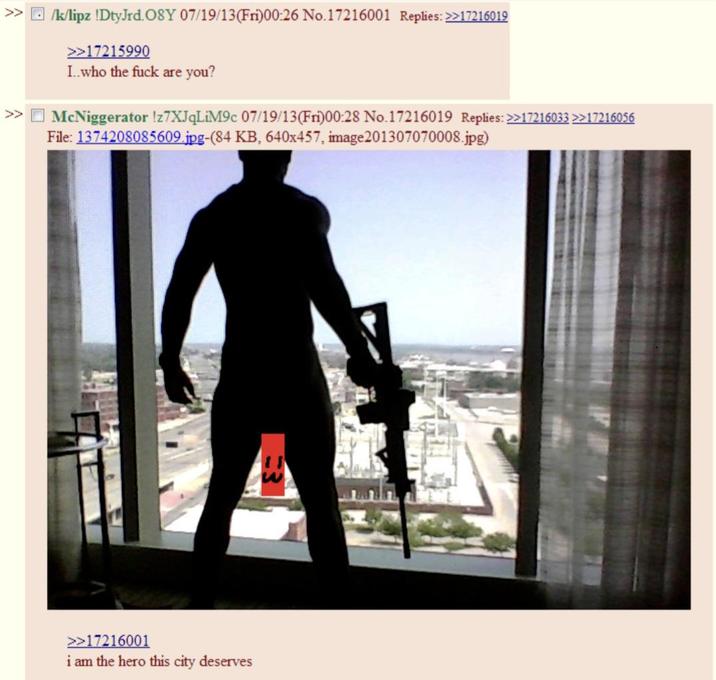 >> /k/lipz !DtyJrd.O8Y 07/19/13(Fri)00:26 No.17216001 Replies: >>>17216019 >>17215990 I..who the f--- are you? McNiggerator !z7XJqLiM9c 07/19/13(Fri)00:28 No.17216019 Replies: >>17216033 >>17216056 File: 1374208085609.jpg-(84 KB, 640x457, image201307070008.jpg) >>17216001 i am the hero this city deserves