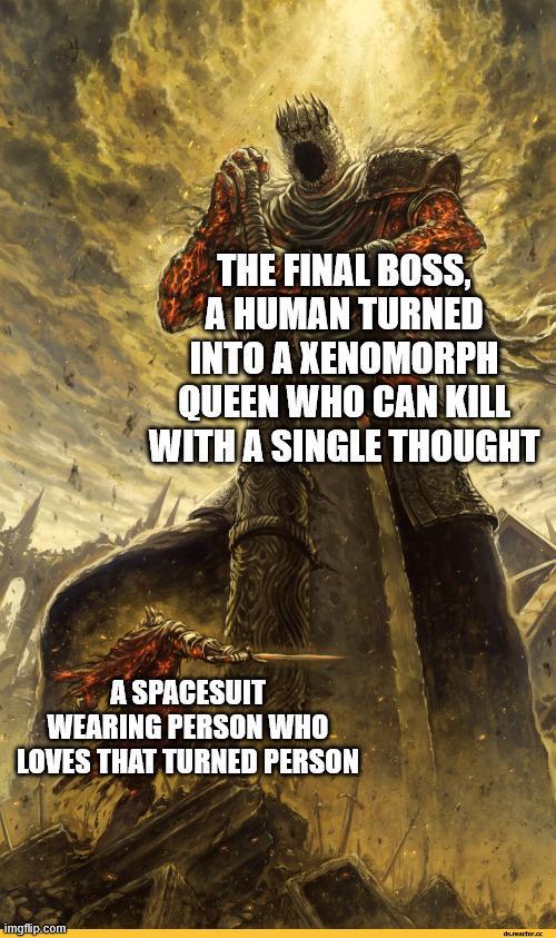THE FINAL BOSS, A HUMAN TURNED INTO A XENOMORPH QUEEN WHO CAN KILL WITH A SINGLE THOUGHT A SPACESUIT WEARING PERSON WHO LOVES THAT TURNED PERSON imgflip.com dereact.c