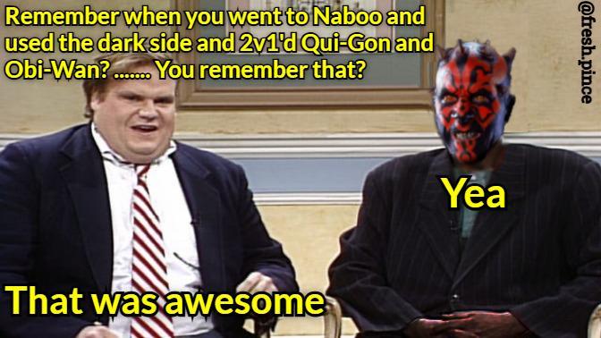 Remember when you went to Naboo and used the dark side and 2v1'd Qui-Gon and Obi-Wan?....... You remember that? That was awesome Yea @fresh.pince