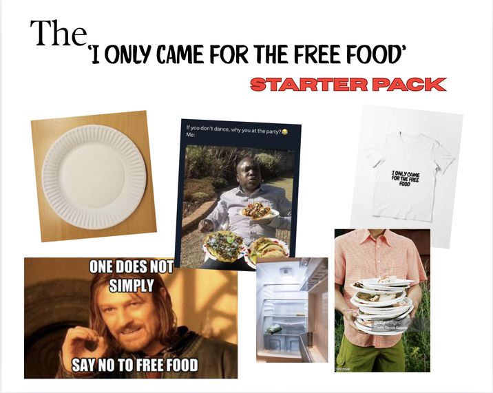 The I ONLY CAME FOR THE FREE FOOD' STARTER PACK ONE DOES NOT SIMPLY If you don't dance, why you at the party? Me: SAY NO TO FREE FOOD 523371500 I ONLY CAME FOR THE FREE FOOD gettyimages