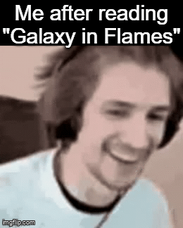 Me after reading "Galaxy in Flames" imgilip.com