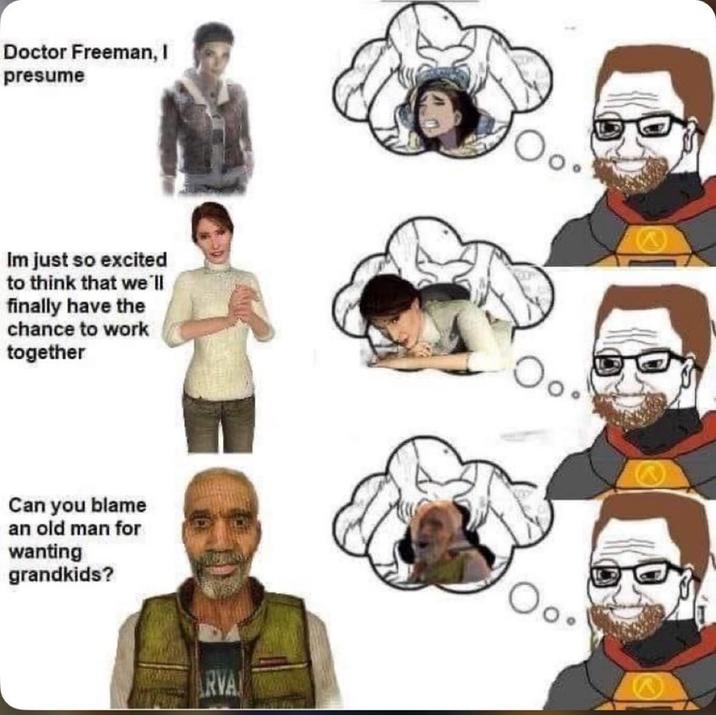 Doctor Freeman, I presume Im just so excited to think that we'll finally have the chance to work together Can you blame an old man for wanting grandkids? RVA