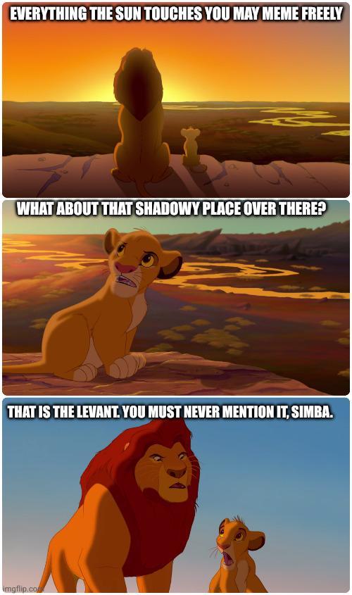 EVERYTHING THE SUN TOUCHES YOU MAY MEME FREELY WHAT ABOUT THAT SHADOWY PLACE OVER THERE? THAT IS THE LEVANT. YOU MUST NEVER MENTION IT, SIMBA. imgflip.com